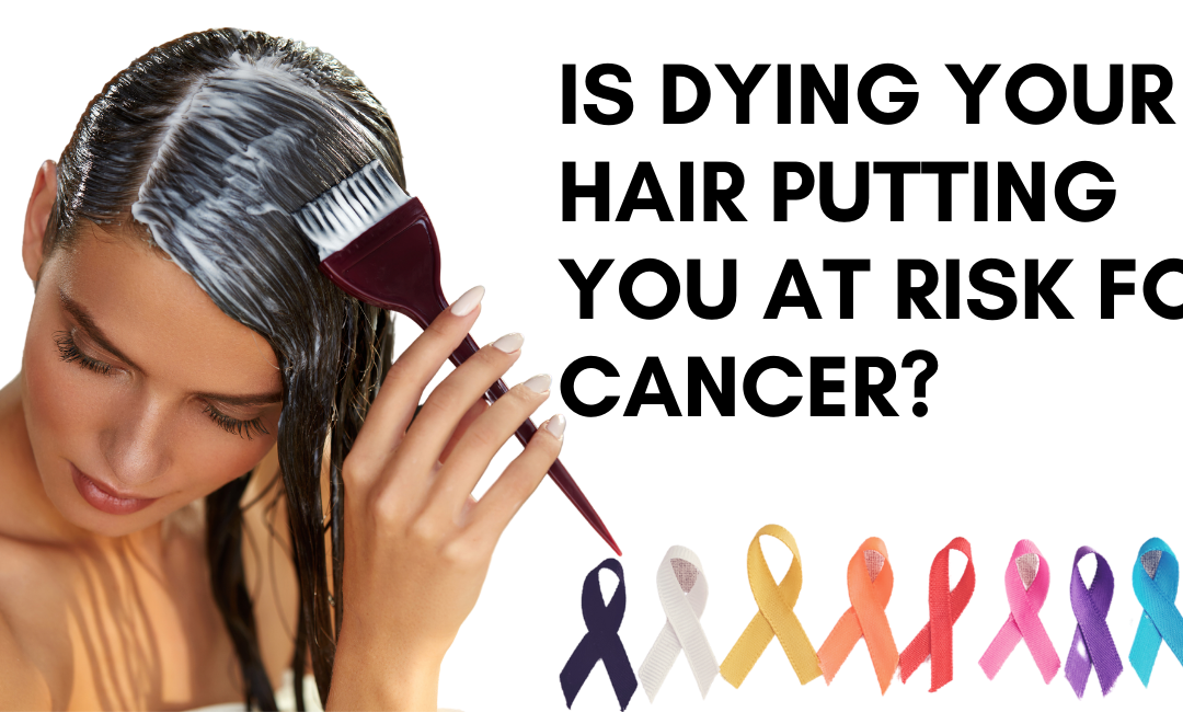 Is Dying Your Hair Putting You At Risk For Cancer?